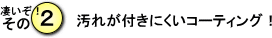 汚れが付きにくいコーティング!